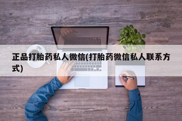 网上卖打胎药微信的联系方式正品打胎药私人微信(打胎药微信私人联系方式)
