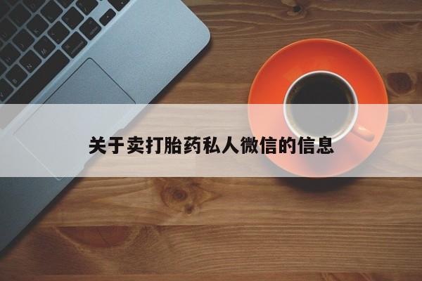 网上卖打胎药微信的联系方式关于卖打胎药私人微信的信息