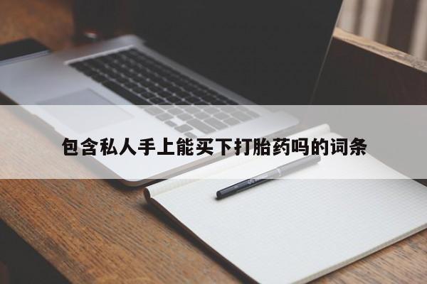 网上卖打胎药微信的联系方式包含私人手上能买下打胎药吗的词条