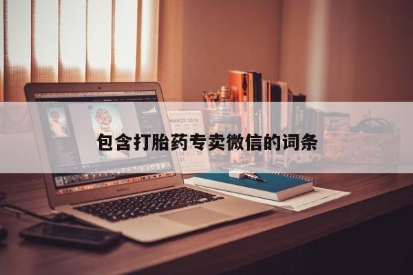 网上卖打胎药微信的联系方式包含打胎药专卖微信的词条