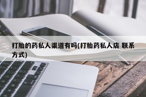 网上卖打胎药微信的联系方式打胎的药私人渠道有吗(打胎药私人店 联系方式)