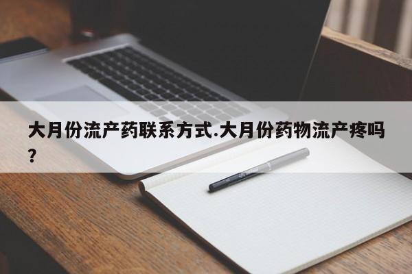 网上卖打胎药微信的联系方式大月份流产药联系方式.大月份药物流产疼吗？