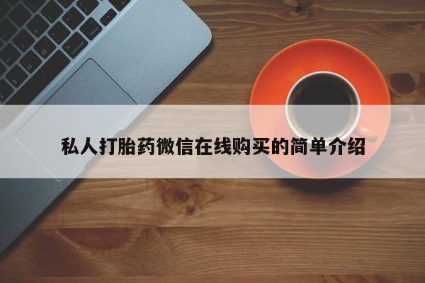 网上卖打胎药微信的联系方式私人打胎药微信在线购买的简单介绍