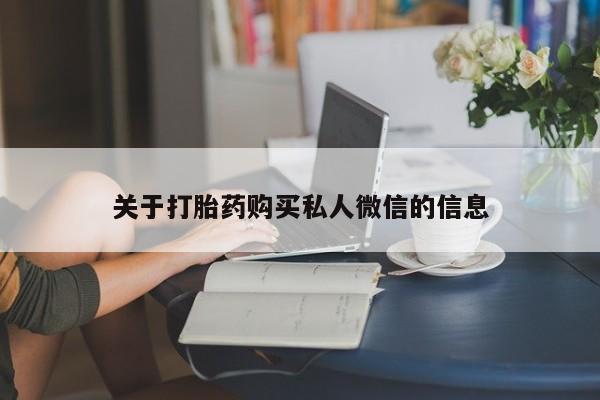 网上卖打胎药微信的联系方式关于打胎药购买私人微信的信息