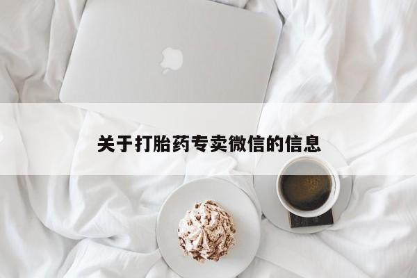 网上卖打胎药微信的联系方式关于打胎药专卖微信的信息