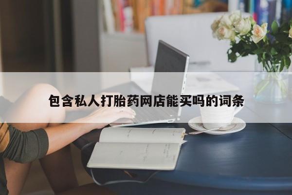 网上卖打胎药微信的联系方式包含私人打胎药网店能买吗的词条