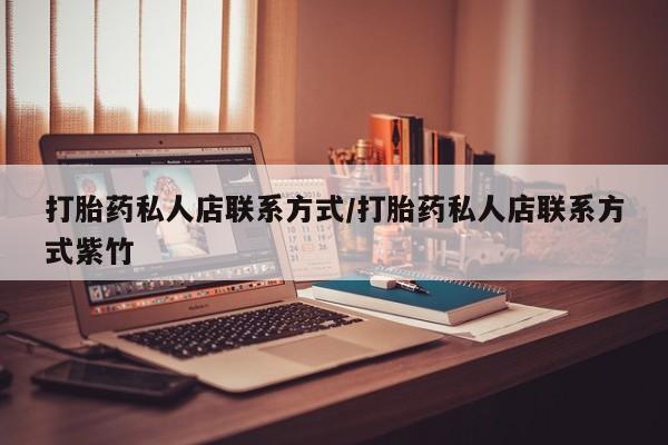 网上卖打胎药微信的联系方式打胎药私人店联系方式/打胎药私人店联系方式紫竹