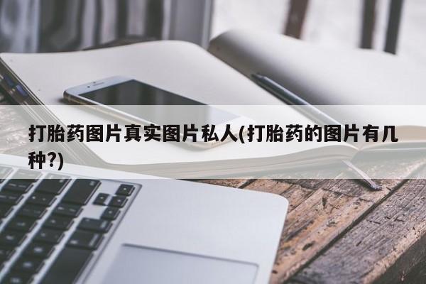 网上卖打胎药微信的联系方式打胎药图片真实图片私人(打胎药的图片有几种?)
