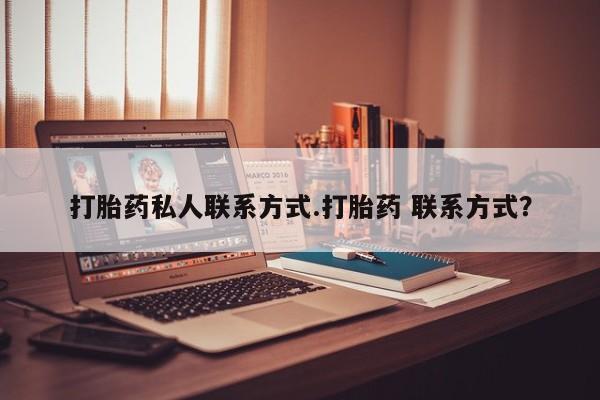 网上卖打胎药微信的联系方式要闻 第58页