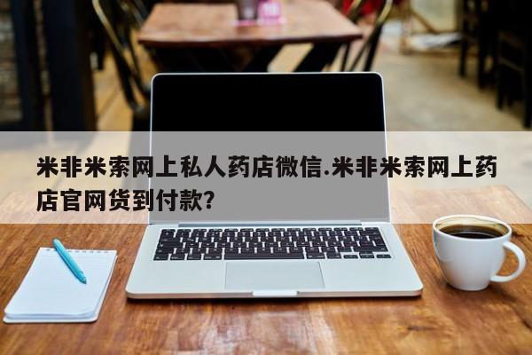 网上卖打胎药微信的联系方式米非米索网上私人药店微信.米非米索网上药店官网货到付款？
