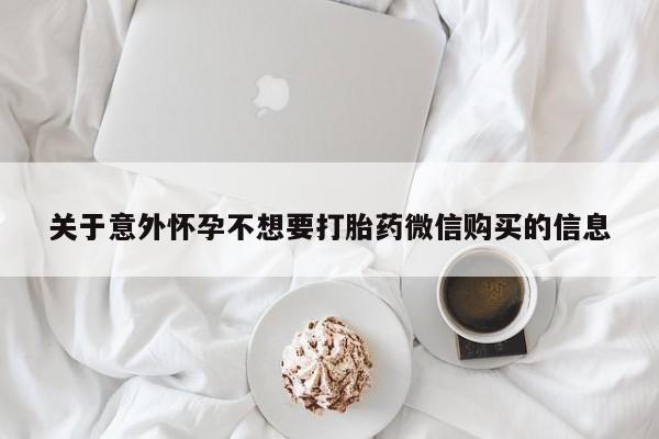 网上卖打胎药微信的联系方式关于意外怀孕不想要打胎药微信购买的信息
