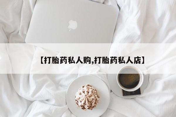 网上卖打胎药微信的联系方式【打胎药私人购,打胎药私人店】