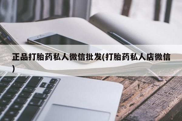网上卖打胎药微信的联系方式正品打胎药私人微信批发(打胎药私人店微信)