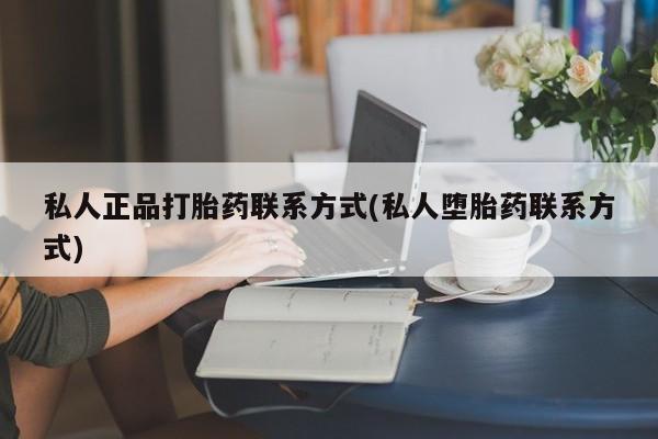 网上卖打胎药微信的联系方式私人正品打胎药联系方式(私人堕胎药联系方式)